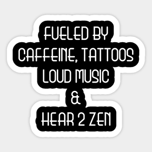 Fueled By Caffeine, Tattoos, Loud Music And Hear 2 Zen Sticker